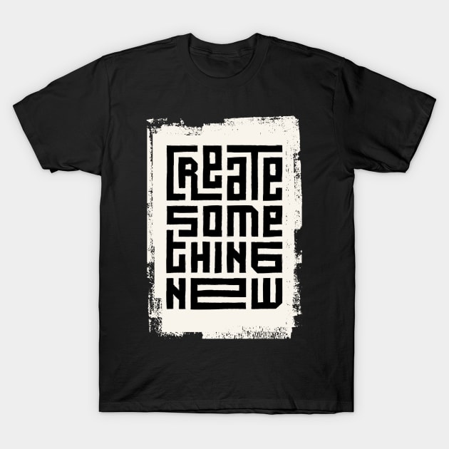 Create some thing new T-Shirt by White Name